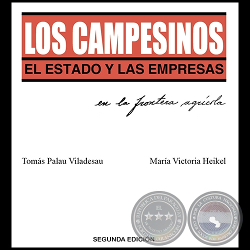 LOS CAMPESINOS, EL ESTADO Y LAS EMPRESAS EN LA FRONTERA AGRCOLA - Segunda Edicin - Autores: TOMS PALAU VILADESAU y MARA VICTORIA HEIKEL - Ao 2016